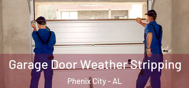  Garage Door Weather Stripping Phenix City - AL